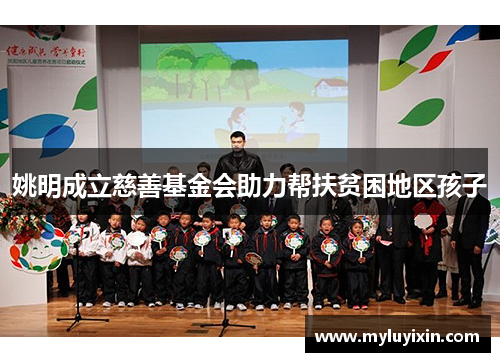 姚明成立慈善基金会助力帮扶贫困地区孩子