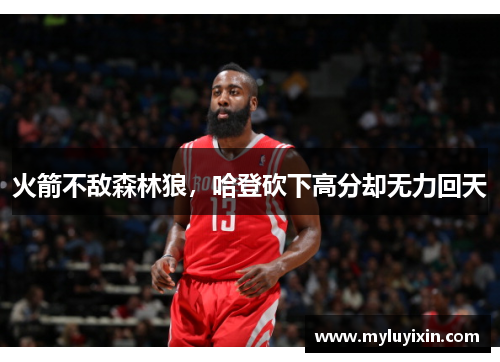 火箭不敌森林狼，哈登砍下高分却无力回天